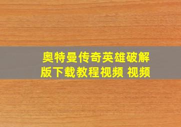 奥特曼传奇英雄破解版下载教程视频 视频